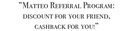 ”Matteo Referral Program: discount for your friend, cashback for you!”